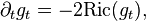 \partial_t g_t = - 2 \mathrm{Ric}(g_t),