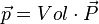 \vec{p} = Vol \cdot \vec{P}