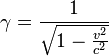 \gamma = {1 \over \sqrt{1 - {v^2 \over c^2}}}