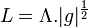 \ L = \Lambda .|g|^{\frac{1}{2}} 