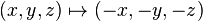 (x,y,z)\mapsto(-x,-y,-z)