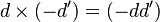 d \times (-d') = (- dd')