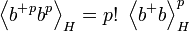  \left\langle b^{+}{}^{p}b^{p}\right\rangle _{H}=p!\ \left\langle b^{+}{}b\right\rangle _{H}^{p}  