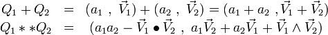 \begin{matrix}Q_1 + Q_2 &=& (a_1\ ,\ \vec V_1) + (a_2\ ,\ \vec V_2) = (a_1+a_2\ , \vec V_1 + \vec V_2) \\Q_1 ** Q_2 &=& (a_1 a_2 - \vec V_1 \bullet \vec V_2\ ,\ a_1 \vec V_2 + a_2 \vec V_1 + \vec V_1 \wedge \vec V_2)\,\end{matrix}