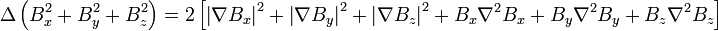 \Delta \left( B_x^2 + B_y^2 + B_z^2 \right) = 2 \left[ \left| \nabla B_x \right|^2 + \left| \nabla B_y \right|^2 + \left| \nabla B_z \right|^2 + B_x \nabla^2 B_x + B_y \nabla^2 B_y + B_z \nabla^2 B_z \right]