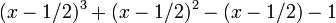 (x-1/2)^3 + (x-1/2)^2 - (x-1/2) - 1 \,