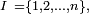 \scriptstyle\ I\ =\{1,2,\dots,n\},\ 