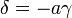 \delta = -a \gamma\;