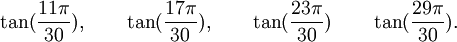 \tan(\frac{11\pi}{30}), \qquad \tan(\frac{17\pi}{30}), \qquad \tan(\frac{23\pi}{30}) \qquad  \tan(\frac{29\pi}{30}) . ~