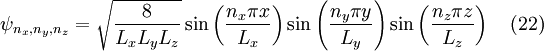 \psi_{n_x,n_y,n_z} = \sqrt{\frac{8}{L_x L_y L_z}} \sin \left( \frac{n_x \pi x}{L_x} \right) \sin \left( \frac{n_y \pi y}{L_y} \right) \sin \left( \frac{n_z \pi z}{L_z} \right) \quad (22)