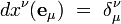 dx^{\nu}({\mathbf e}_{\mu})\ = \ \delta_{\mu}^\nu