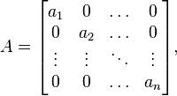 A=\begin{bmatrix} a_1 & 0 & \ldots & 0 \\ 0 & a_2 & \ldots & 0  \\ \vdots & \vdots & \ddots & \vdots \\ 0 & 0 & \ldots & a_n \end{bmatrix}, 