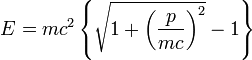 E = mc^2 \left\{ \sqrt{1 + \left(\frac{p}{mc}\right)^2 } - 1\right\}