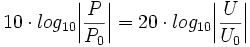 10 \cdot log_{10}{\left|\frac{P}{P_0}\right|} = 20 \cdot log_{10}{\left|\frac{U}{U_0}\right|}