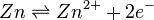  Zn \rightleftharpoons Zn^{2+} + 2 e^- 