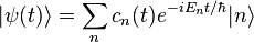  |\psi(t)\rang = \sum_n c_n(t) e^{- i E_n t / \hbar} |n\rang 