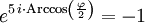 e^{5 \, i \cdot {\rm Arc cos}\left(\frac{\varphi}{2} \right)} = -1