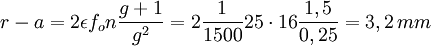 r-a = 2 \epsilon f_o n \frac{g+1}{g^2}= 2 \frac{1}{1500} 25 \cdot 16 \frac{{1,5}}{{0,25}} = 3,2\,mm