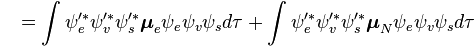  {\color{White}P}=\int {\psi _e'^ * \psi _v'^ * \psi _s'^ *} \boldsymbol{\mu} _e \psi _e \psi _v \psi _s d\tau +\int {\psi _e'^ * \psi _v'^ * \psi _s'^ *}  \boldsymbol{\mu} _N \psi _e \psi _v \psi _s d\tau  