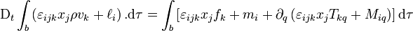 \mathrm D_t \int_b \left( \varepsilon_{ijk} x_j \rho v_k + \ell_i \right). \mathrm d\tau = \int_b \left[ \varepsilon_{ijk} x_j f_k + m_i + \partial_q \left( \varepsilon_{ijk} x_j T_{kq} + M_{iq} \right) \right] \mathrm d\tau