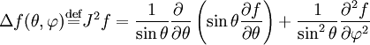 \Delta f(\theta, \varphi) \stackrel{\rm def}{=} J^2 f = \frac{1}{\sin \theta } \frac{\partial ~}{\partial \theta} \left(\sin \theta \frac{\partial f}{\partial \theta}\right) + \frac{1}{\sin^2 \theta } \frac{\partial^2 f}{\partial \varphi^2} 