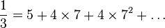  {1\over 3} =  5 + 4\times 7 + 4\times 7^2 + \ldots 