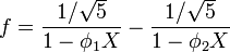 f = \frac{1 / \sqrt{5}} {1-\phi_1 X} - \frac{1/\sqrt{5}} {1- \phi_2 X}