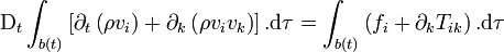 \mathrm D_t \int_{b(t)} \left[\partial_t \left(\rho v_i \right) + \partial_k \left(\rho v_i v_k \right) \right]. \mathrm d\tau = \int_{b(t)} \left(f_i + \partial_k T_{ik} \right). \mathrm d\tau