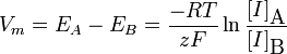  V_m = E_A - E_B = \frac{-RT}{zF} \ln\frac{[I]_{\mbox{A}}}{[I]_{\mbox{B}}} 