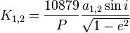  K_{1,2} = \frac{10879}{P}\frac{a_{1,2}\sin i}{\sqrt{1-e^2}}