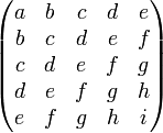 \begin{pmatrix} a & b & c & d & e \\ b & c & d & e & f \\ c & d & e & f & g \\ d & e & f & g & h \\ e & f & g & h & i  \end{pmatrix}