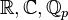 \R,\C,\Q_p