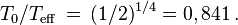 T_0/T_{\rm eff}\,=\,(1/2)^{1/4} = 0,841\,.
