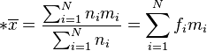 *\overline{x}=\dfrac{\sum_{i=1}^{N}n_im_i}{\sum_{i=1}^Nn_i}=\sum_{i=1}^Nf_im_i