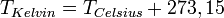 T_{Kelvin} = T_{Celsius} + 273,15 \,