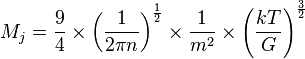  M_j = \frac{9}{4} \times \left( \frac{1}{2 \pi n} \right) ^ \frac{1}{2} \times \frac{1}{m ^ 2} \times \left( \frac{kT}{G} \right) ^ \frac{3}{2} 