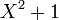 X^2 + 1\,