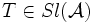 T\in Sl(\mathcal{A})