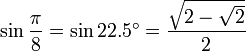 \sin \frac {\pi}{8} = \sin 22.5^\circ = \frac{\sqrt{2 - \sqrt{2}}}{2} 