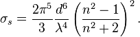  \sigma_s = \frac{ 2 \pi^5}{3} \frac{d^6}{\lambda^4} \left( \frac{ n^2-1}{ n^2+2 } \right)^2. 