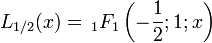 L_{1/2}(x)=\,_1F_1\left( -\frac{1}{2};1;x\right)