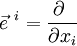 \vec{e}^{~i} = \frac{\partial ~}{\partial x_i} 