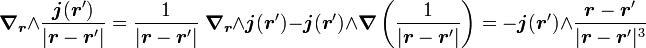 \boldsymbol \nabla_{\boldsymbol  r} \wedge \frac {\boldsymbol j(\boldsymbol r')}{|\boldsymbol r - \boldsymbol r'|} = \frac{1}{|\boldsymbol  r - \boldsymbol r'|} \; \boldsymbol  \nabla_{\boldsymbol r} \wedge \boldsymbol j (\boldsymbol r') - \boldsymbol j(\boldsymbol r') \wedge \boldsymbol \nabla \left(\frac{1}{|\boldsymbol r - \boldsymbol r'|} \right)= - \boldsymbol  j(\boldsymbol r') \wedge \frac{\boldsymbol r - \boldsymbol r'}{|\boldsymbol r - \boldsymbol r'|^3}