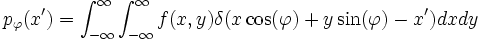 p_{\varphi }(x')=\int_{-\infty}^{\infty} \int_{-\infty}^{\infty} f(x,y)\delta(x\cos(\varphi )+y\sin(\varphi )-x')dxdy