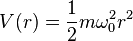 V(r)= \frac 1 2 m \omega_0^2 r^2