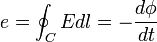 e = \oint_{C} E dl = - \frac{d\phi}{dt}