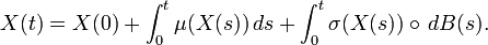  X(t)=X(0)+\int_0^t \mu(X(s))\,ds+\int_0^t \sigma(X(s))\circ\,dB(s). 