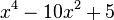  x^4 - 10x^2 + 5 ~
