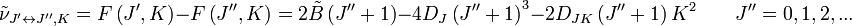  \tilde \nu_{J^{\prime}\leftrightarrow J^{\prime\prime},K} = F\left( J^{\prime},K \right) - F\left( J^{\prime\prime},K \right) = 2 \tilde B \left( J^{\prime\prime} + 1 \right) -4D_J\left(J^{\prime\prime}+1\right)^3 - 2D_{JK}\left(J^{\prime\prime}+1\right)K^2 \qquad  J^{\prime\prime} = 0,1,2,...