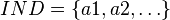 IND = \lbrace a1,a2,\dots \rbrace